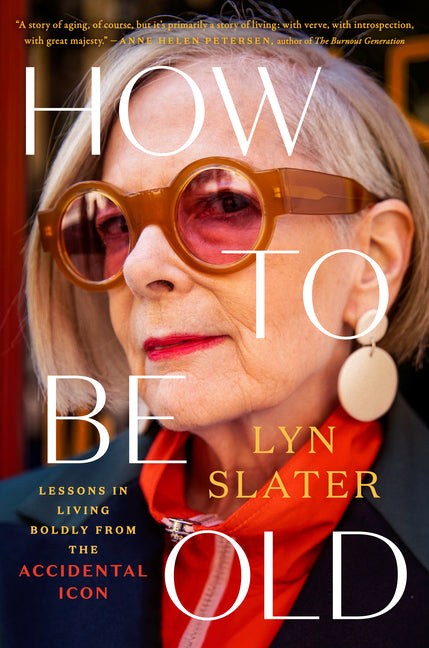 How to Be Old: Lessons in Living Boldly from the Accidental Icon - Hardcover