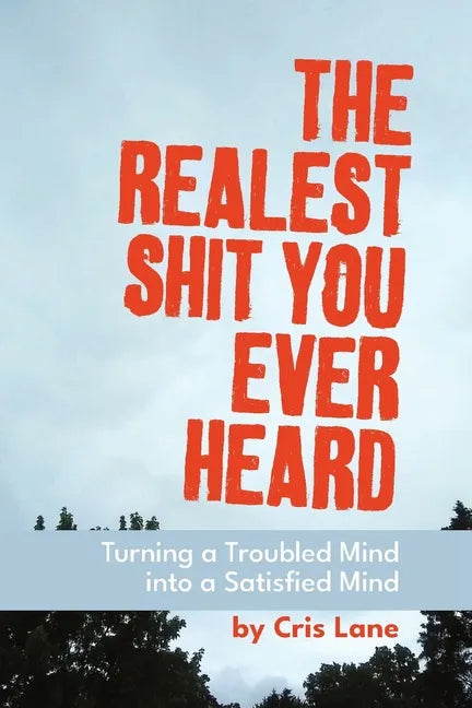 The Realest Shit You Ever Heard: Turning a Troubled Mind Into a Satisfied Mind - Paperback