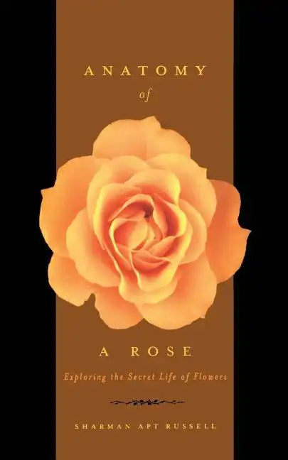 Anatomy of a Rose: Exploring the Secret Life of Flowers - Paperback