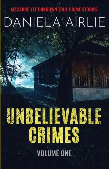 Unbelievable Crimes Volume One: Macabre Yet Unknown True Crime Stories - Paperback