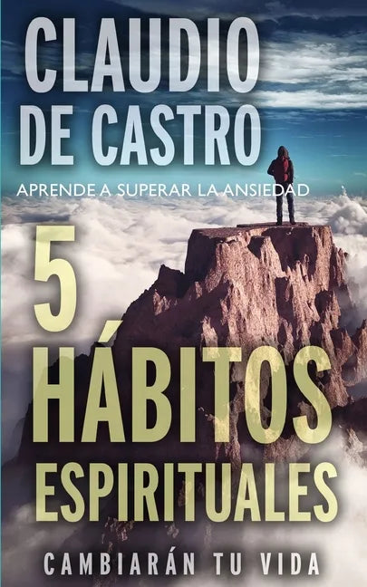 Aprende a Superar La Ansiedad: 5 Hábitos Espirituales / Cambiarán tu vida - Paperback