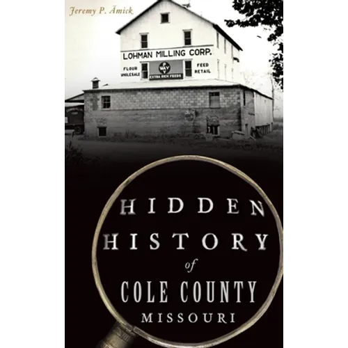 Hidden History of Cole County, Missouri - Hardcover