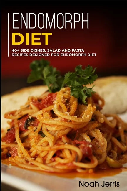 Endomorph Diet: 40+ Side dishes, Salad and Pasta recipes designed for Endomorph diet - Paperback