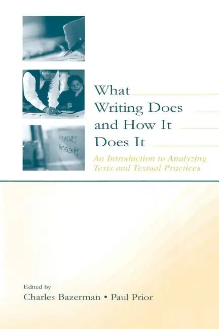 What Writing Does and How It Does It: An Introduction to Analyzing Texts and Textual Practices - Paperback