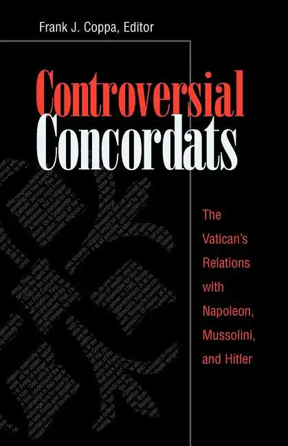 Controversial Concordats: The Vatican's Relations with Napoleon, Mussolini, and Hitler - Paperback