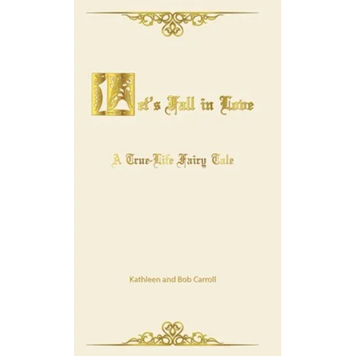 Let's Fall in Love: A True Life Fairytale and Insights for Other Senior Romantics - Hardcover