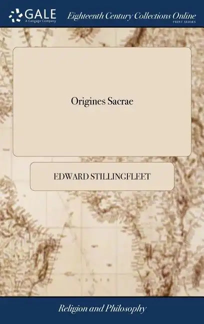 Origines Sacrae: Or a Rational Account of the Grounds of Natural and Reveal'd Religion. The Seventh Edition. To Which is now Added Part - Hardcover