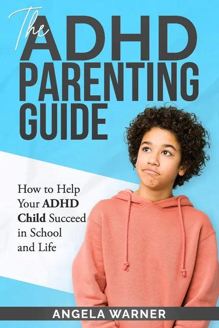 The Complete Guide To ADHD Parenting: How to Parent a Child with ADHD - Strategies for Success - Paperback