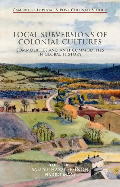 Local Subversions of Colonial Cultures: Commodities and Anti-Commodities in Global History - Hardcover