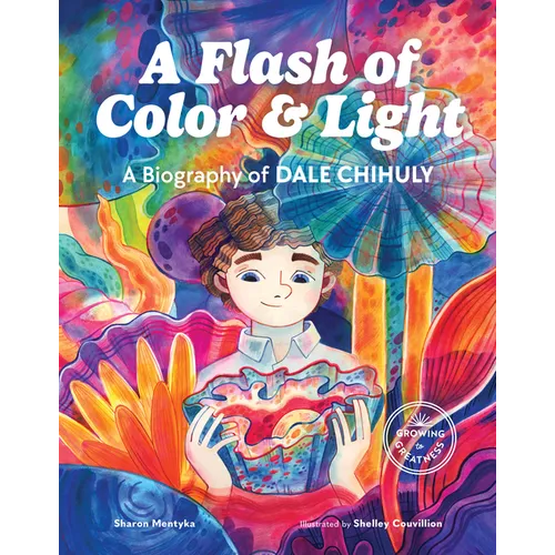 A Flash of Color and Light: A Biography of Dale Chihuly - Hardcover