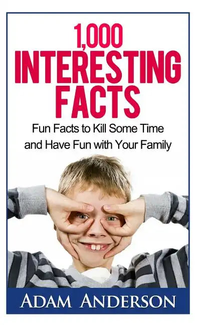 1000 Interesting Facts: Fun Facts to Kill Some Time and Have Fun with Your Family - Paperback
