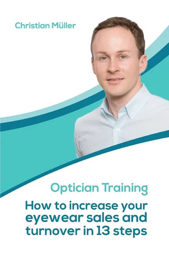 Optician Training: How to increase your eyewear sales and turnover in 13 steps - Paperback