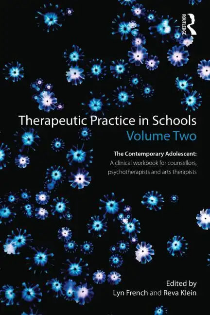 Therapeutic Practice in Schools Volume Two The Contemporary Adolescent: A clinical workbook for counsellors, psychotherapists and arts therapists - Paperback
