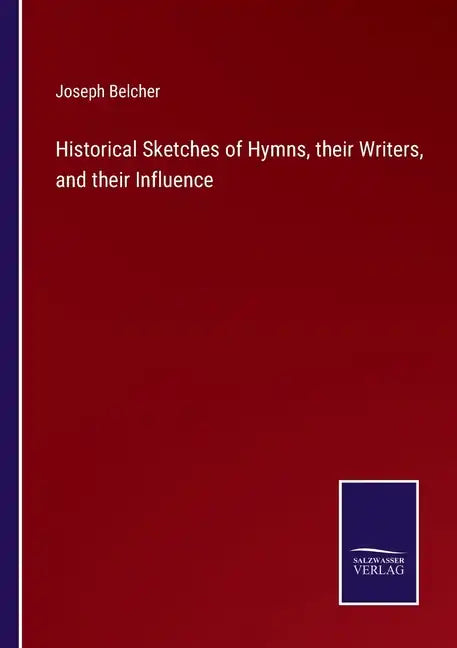 Historical Sketches of Hymns, their Writers, and their Influence - Paperback