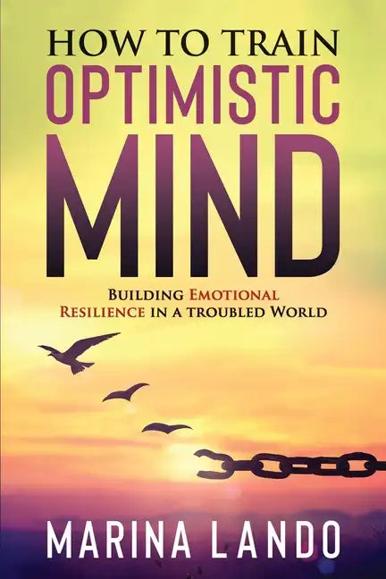 How to Train Optimistic Mind: Building Emotional Resilience in a Troubled World - Paperback