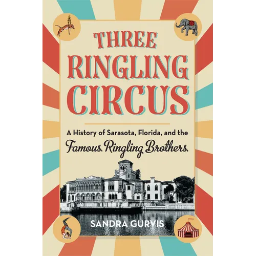 Three Ringling Circus: A History of Sarasota, Florida, and the Famous Ringling Brothers - Paperback