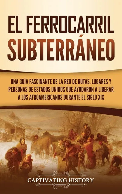 El ferrocarril subterráneo: Una guía fascinante de la red de rutas, lugares y personas de Estados Unidos que ayudaron a liberar a los afroamerican - Hardcover