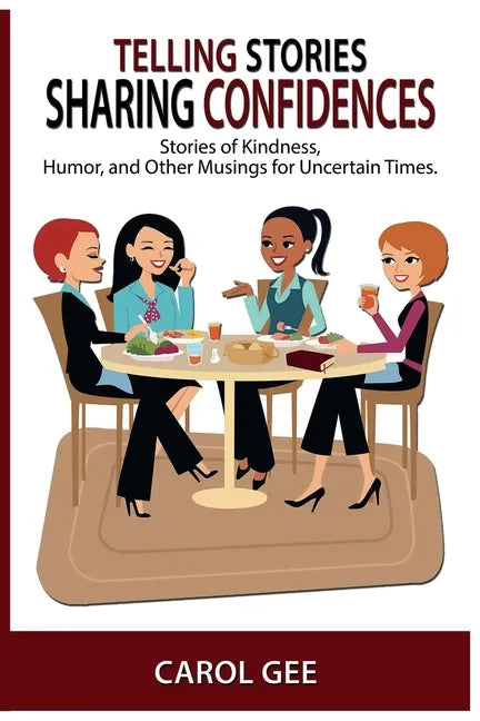 Telling Stories, Sharing Confidences: Stories of Kindness, Humor, And Other Musings, For Uncertain Times - Paperback