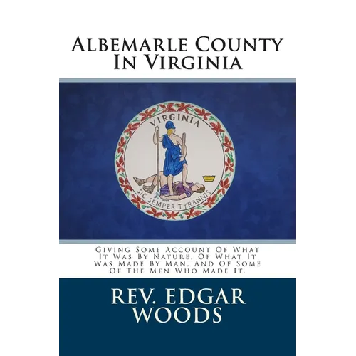 Albemarle County In Virginia: Giving Some Account Of What It Was By Nature, Of What It Was Made By Man, And Of Some Of The Men Who Made It. - Paperback
