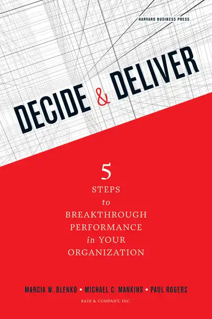Decide & Deliver: 5 Steps to Breakthrough Performance in Your Organization - Hardcover
