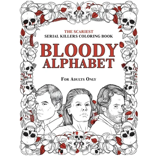 Bloody Alphabet: The Scariest Serial Killers Coloring Book. A True Crime Adult Gift - Full of Famous Murderers. For Adults Only. - Paperback