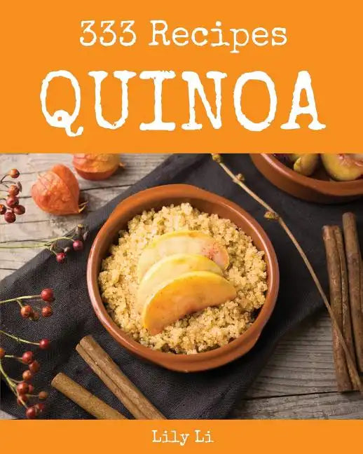 Quinoa 333: Enjoy 333 Days with Amazing Quinoa Recipes in Your Own Quinoa Cookbook! [book 1] - Paperback