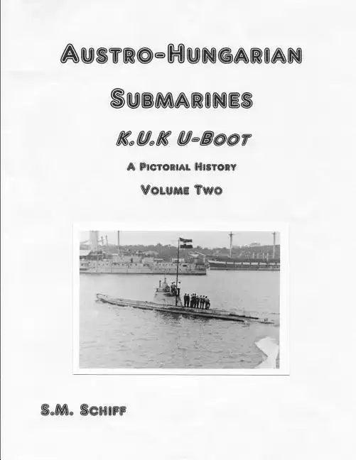 Austro-Hungarian Submarines K.u.K Boot A Pictorial History Volume Two - Paperback