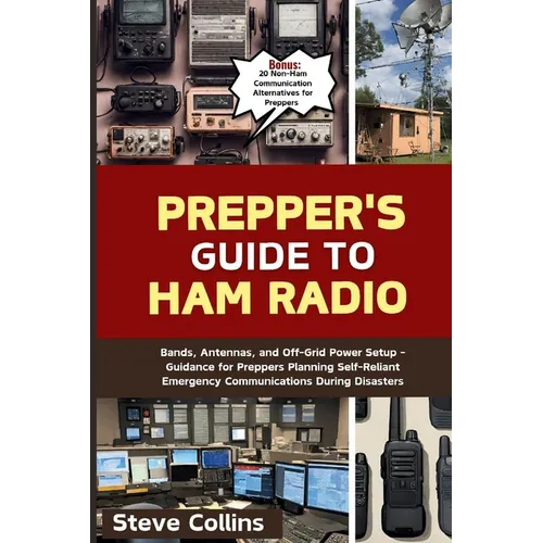 Prepper's Guide to Ham Radio: Bands, Antennas, and Off-Grid Power Setup - Guidance for Preppers Planning Self-Reliant Emergency Communications Durin - Paperback