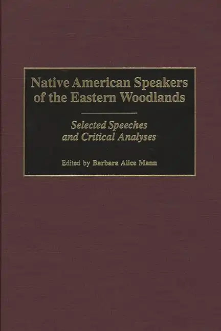 Native American Speakers of the Eastern Woodlands: Selected Speeches and Critical Analyses - Hardcover