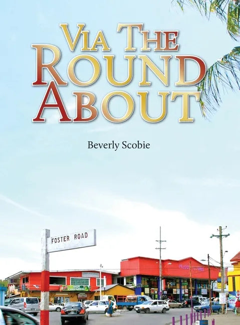 Via the Roundabout: The Scobie family's story of resolve and resilience from 1819 through Emancipation, the Colonial Era, and beyond. - Hardcover