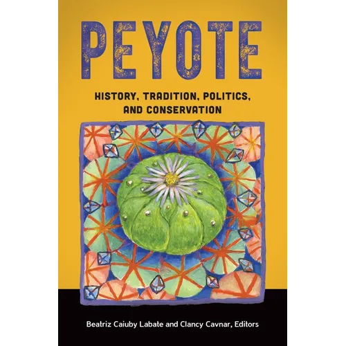 Peyote: History, Tradition, Politics, and Conservation - Hardcover