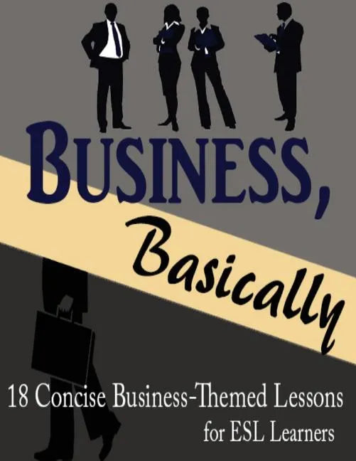 Business, Basically: 18 Concise Business-Themed Lessons for ESL Learners - Paperback