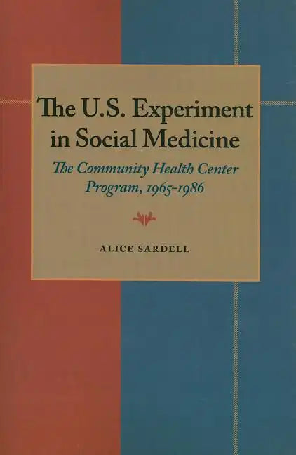 The U.S. Experiment in Social Medicine: The Community Health Center Program, 1965-1986 - Paperback