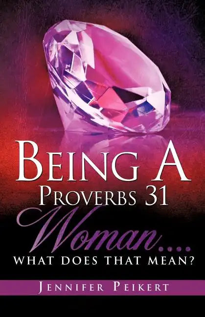 Being A Proverbs 31 Woman....What Does That Mean? - Paperback
