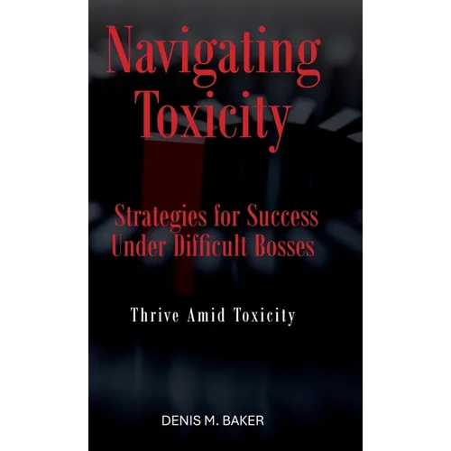 Navigating Toxicity: Strategies for Success Under Difficult Bosses - Hardcover