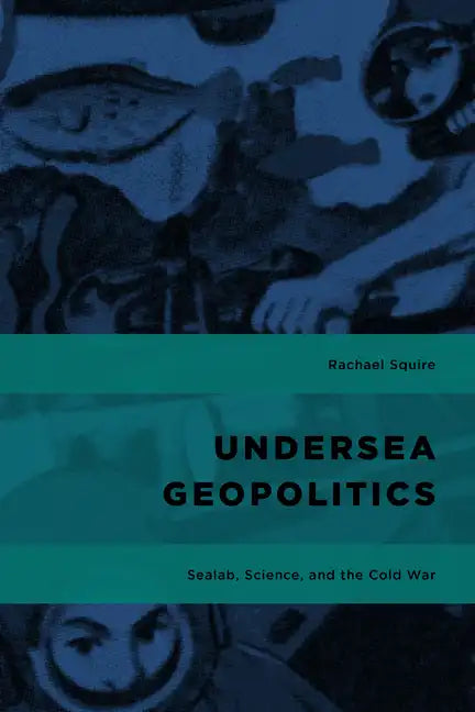 Undersea Geopolitics: Sealab, Science, and the Cold War - Paperback