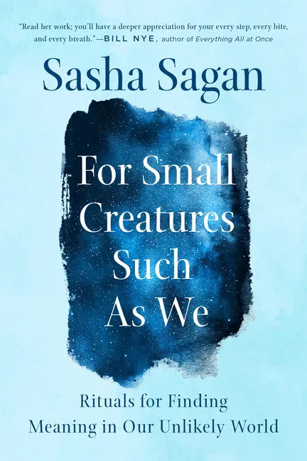 For Small Creatures Such as We: Rituals for Finding Meaning in Our Unlikely World - Paperback