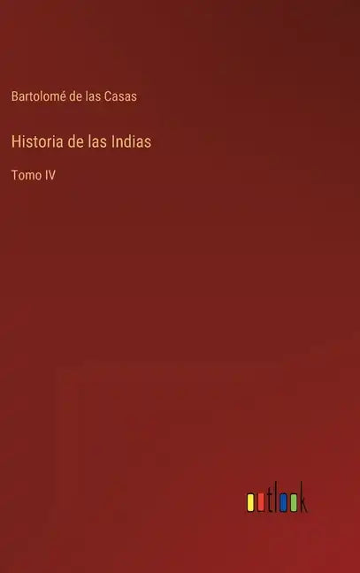 Historia de las Indias: Tomo IV - Hardcover