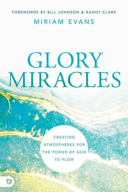 Glory Miracles: Creating Atmospheres for the Power of God to Flow - Paperback