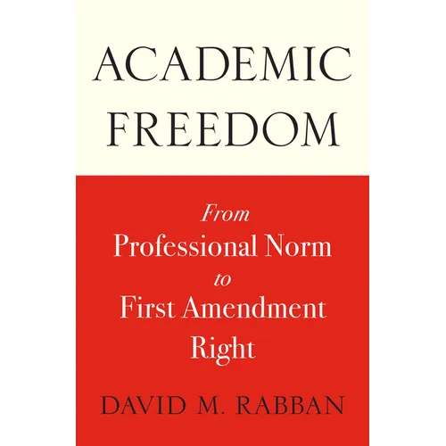 Academic Freedom: From Professional Norm to First Amendment Right - Hardcover