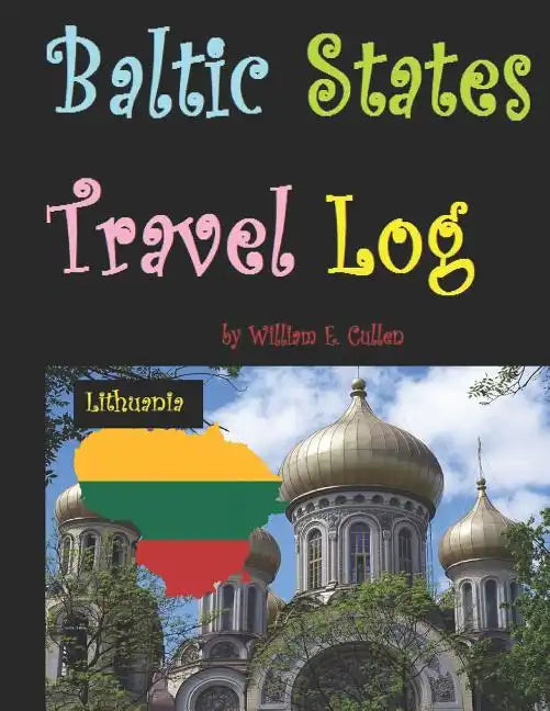 Baltic States Travel Log: Come See Estonia and Tallinn, Latvia and Riga, and Lithuania and Vilnius. Proud Independent Nations. - Paperback