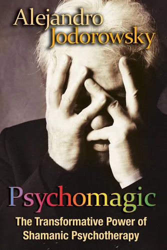 Psychomagic: The Transformative Power of Shamanic Psychotherapy - Paperback