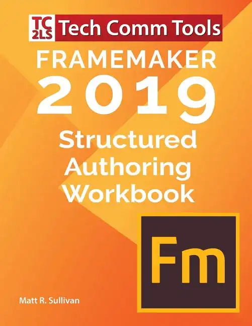 FrameMaker Structured Authoring Workbook (2019 Edition): Updated for FrameMaker 2019 Release - Paperback