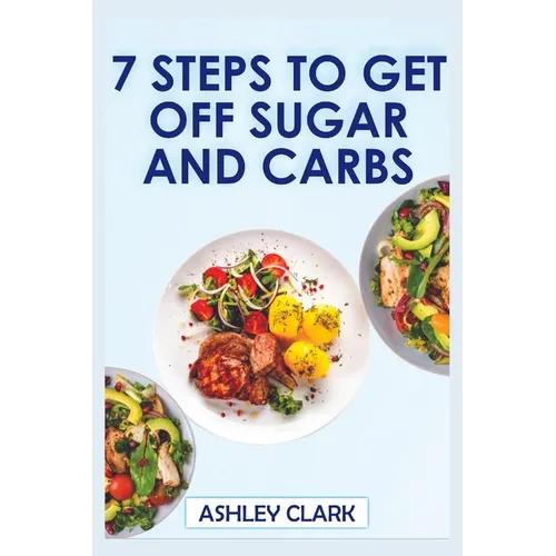 7 Steps to Get Off Sugar and Carbs - Paperback