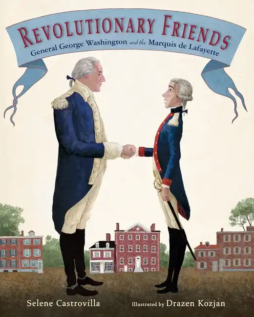 Revolutionary Friends: General George Washington and the Marquis de Lafayette - Hardcover