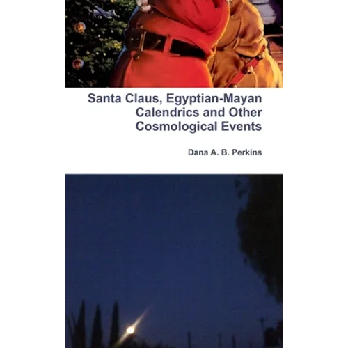 Santa Claus, Egyptian-Mayan Calendrics and Other Cosmological Events - Hardcover