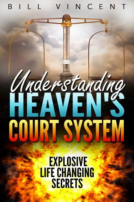 Understanding Heaven's Court System: Explosive Life Changing Secrets - Paperback