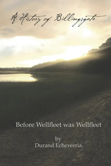 A History of Billingsgate: Before Wellfleet as Wellfleet - Paperback