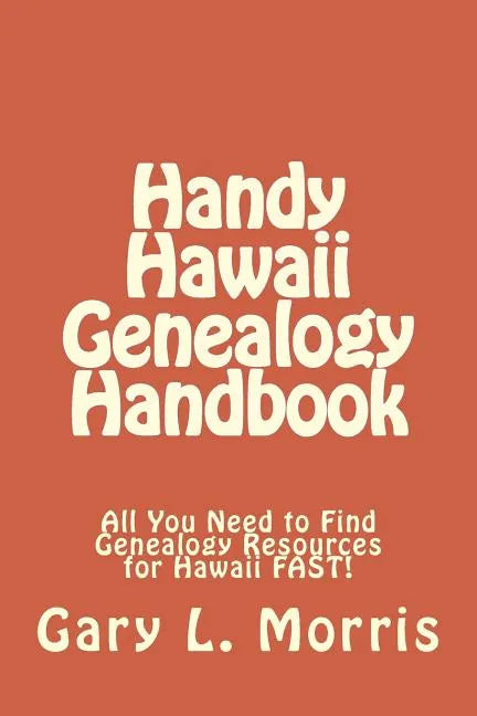 Handy Hawaii Genealogy Handbook: All You Need to Find Genealogy Resources for Hawaii FAST! - Paperback