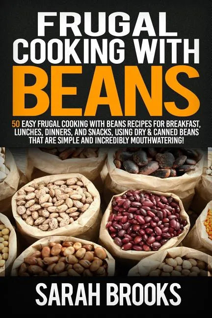 Frugal cooking with beans: 50 Easy Frugal Cooking With Beans Recipes for Breakfast, Lunches, Dinners, and Snacks, Using Dry & Canned Beans That A - Paperback